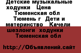 Детские музыкальные ходунки › Цена ­ 2 500 - Тюменская обл., Тюмень г. Дети и материнство » Качели, шезлонги, ходунки   . Тюменская обл.